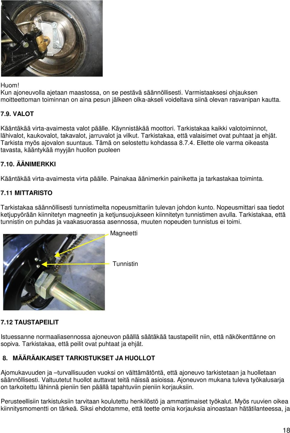 Tarkistakaa, että valaisimet ovat puhtaat ja ehjät. Tarkista myös ajovalon suuntaus. Tämä on selostettu kohdassa 8.7.4. Ellette ole varma oikeasta tavasta, kääntykää myyjän huollon puoleen 7.10.