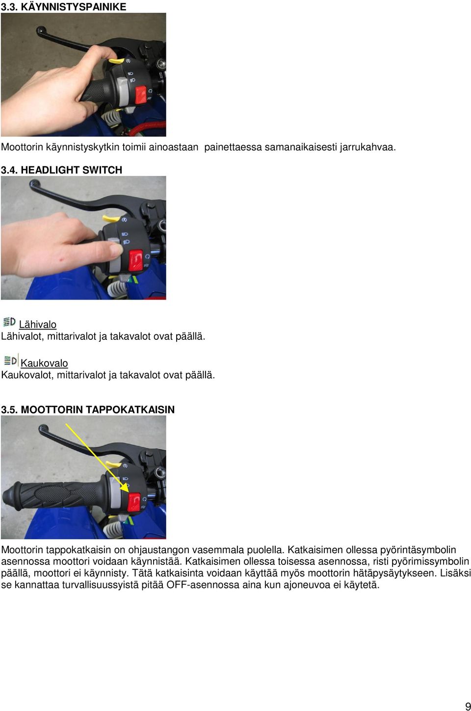 MOOTTORIN TAPPOKATKAISIN Moottorin tappokatkaisin on ohjaustangon vasemmala puolella. Katkaisimen ollessa pyörintäsymbolin asennossa moottori voidaan käynnistää.