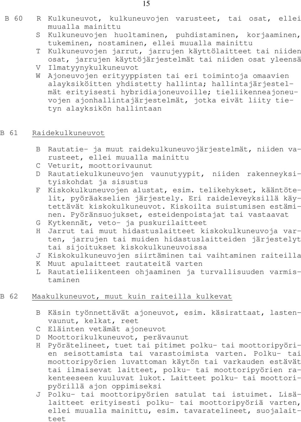 yhdistetty hallinta; hallintajärjestelmät erityisesti hybridiajoneuvoille; tieliikenneajoneuvojen ajonhallintajärjestelmät, jotka eivät liity tietyn alayksikön hallintaan B 61 Raidekulkuneuvot B