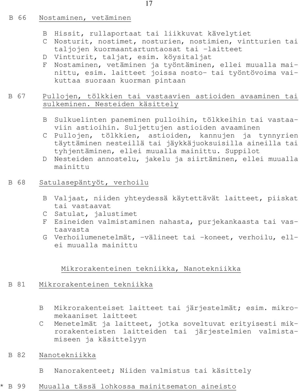 laitteet joissa nosto- tai työntövoima vaikuttaa suoraan kuorman pintaan B 67 Pullojen, tölkkien tai vastaavien astioiden avaaminen tai sulkeminen.