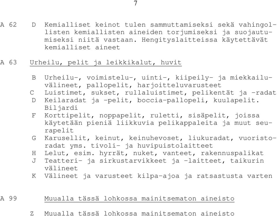 sukset, rullaluistimet, pelikentät ja -radat D Keilaradat ja -pelit, boccia-pallopeli, kuulapelit.