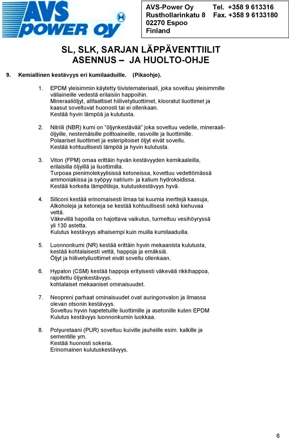 Nitriili (NBR) kumi on öljynkestävää joka soveltuu vedelle, mineraaliöljyille, nestemäisille polttoaineille, rasvoille ja liuottimille. Polaariset liuottimet ja esteripitoiset öljyt eivät sovellu.