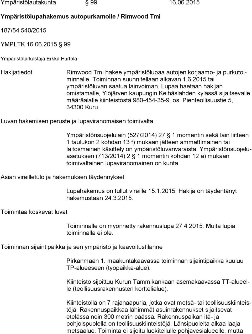 Lupaa haetaan ha ki jan omistamalle, Ylöjärven kaupungin Keihäslahden kylässä si jait se val le määräalalle kiinteistöstä 980-454-35-9, os. Pien teol li suus tie 5, 34300 Kuru.