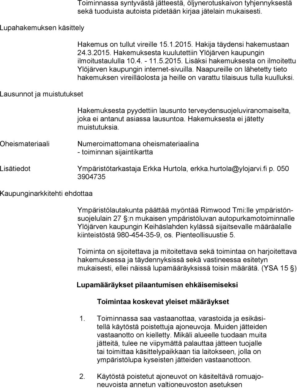 Naa pu reil le on lähetetty tieto hakemuksen vireilläolosta ja heil le on varattu tilaisuus tulla kuulluksi.