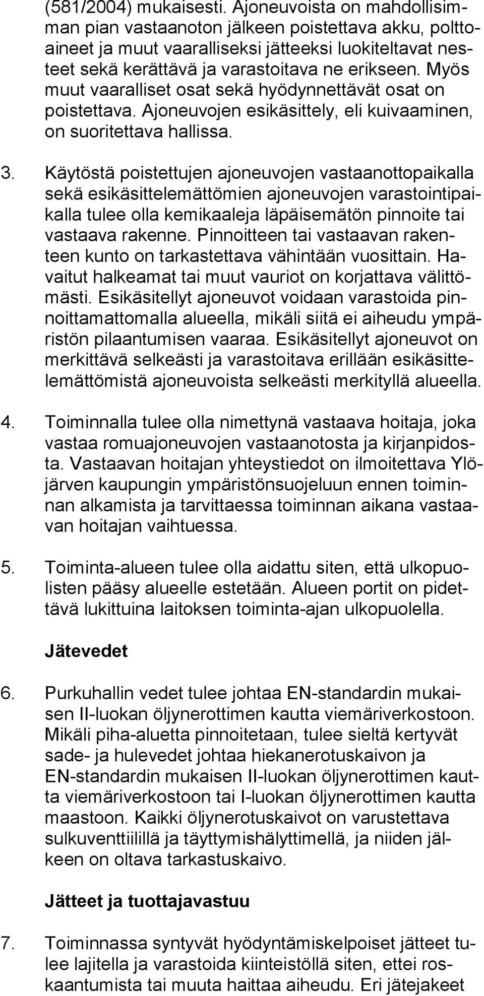 Myös muut vaaralliset osat sekä hyödynnettävät osat on pois tet ta va. Ajoneuvojen esikäsittely, eli kuivaaminen, on suoritettava hallissa. 3.