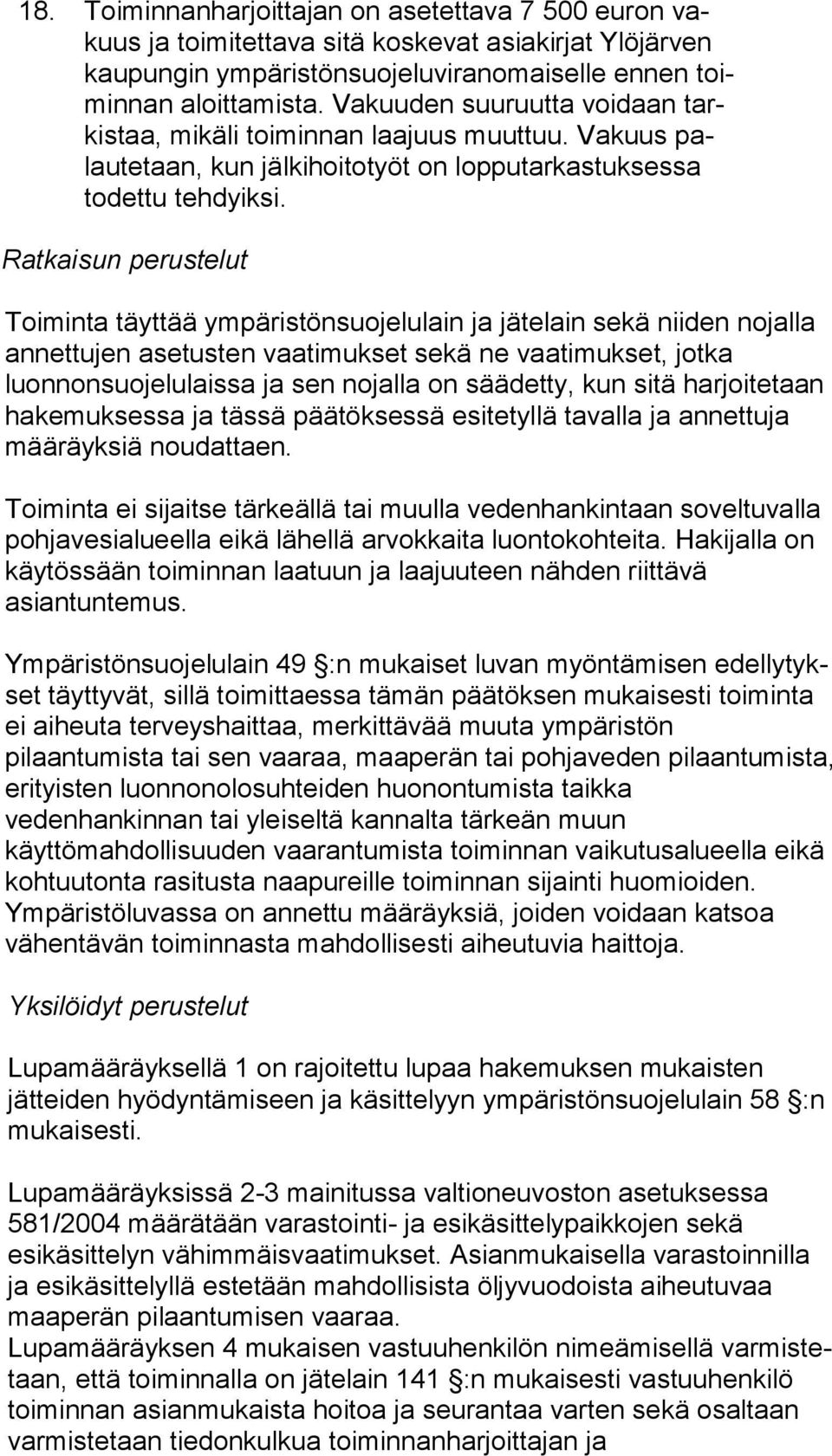 Ratkaisun perustelut Toiminta täyttää ympäristönsuojelulain ja jätelain sekä niiden no jal la annettujen asetusten vaatimukset sekä ne vaa ti muk set, jotka luonnonsuojelulaissa ja sen nojalla on