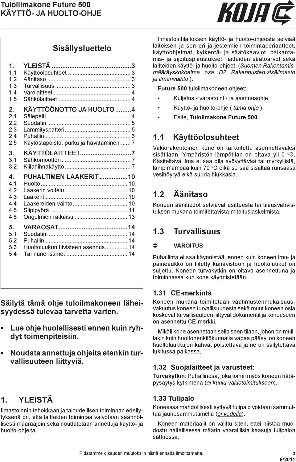 1 Huolto... 10 4.2 Laakerin voitelu... 10 4.3 Laakerit... 10 4.4 Laakereiden vaihto... 10 4.5 Siipipyörä... 11 4.6 Ongelmien ratkaisu... 13 5. VARAOSAT...14 5.1 Suodatin... 14 5.