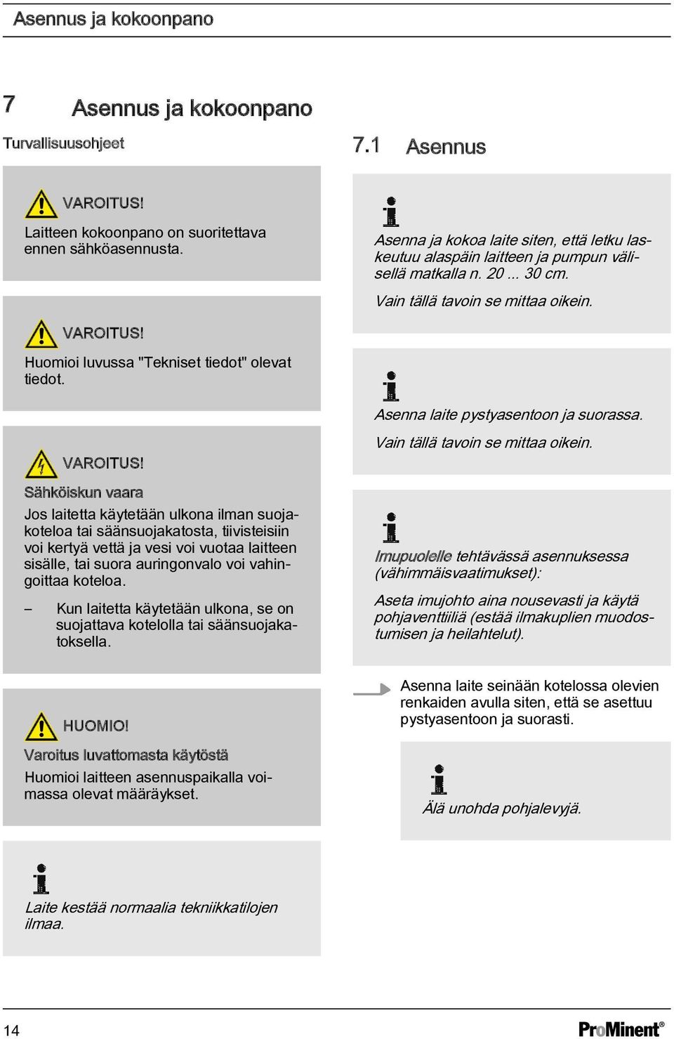 Huomioi luvussa "Tekniset tiedot" olevat tiedot. Asenna laite pystyasentoon ja suorassa. VAROITUS!