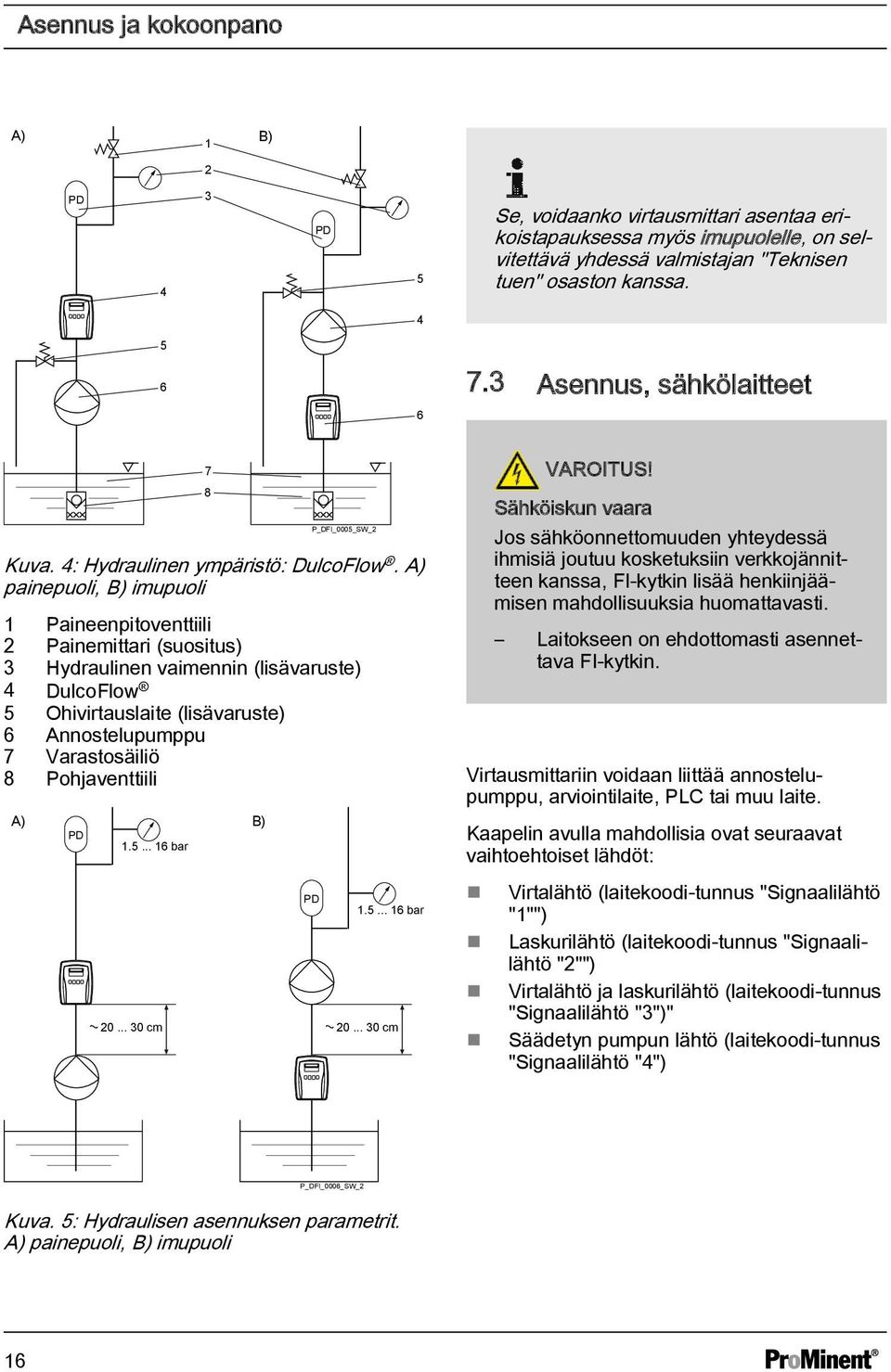 A) painepuoli, B) imupuoli 1 aineenpitoventtiili 2 ainemittari (suositus) 3 Hydraulinen vaimennin (lisävaruste) 4 DulcoFlow 5 Ohivirtauslaite (lisävaruste) 6 Annostelupumppu 7 Varastosäiliö 8