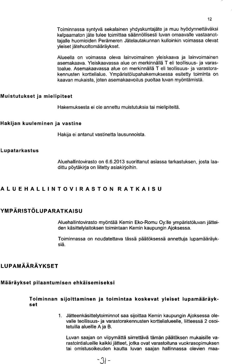 Asemakaavassa alue on merkinnällä T eli teollisuus- ja varastorakennusten korttelialue. Ympäristölupahakemuksessa esitetty toiminta on kaavan mukaista, joten asemakaavoitus puoltaa luvan myöntämistä.