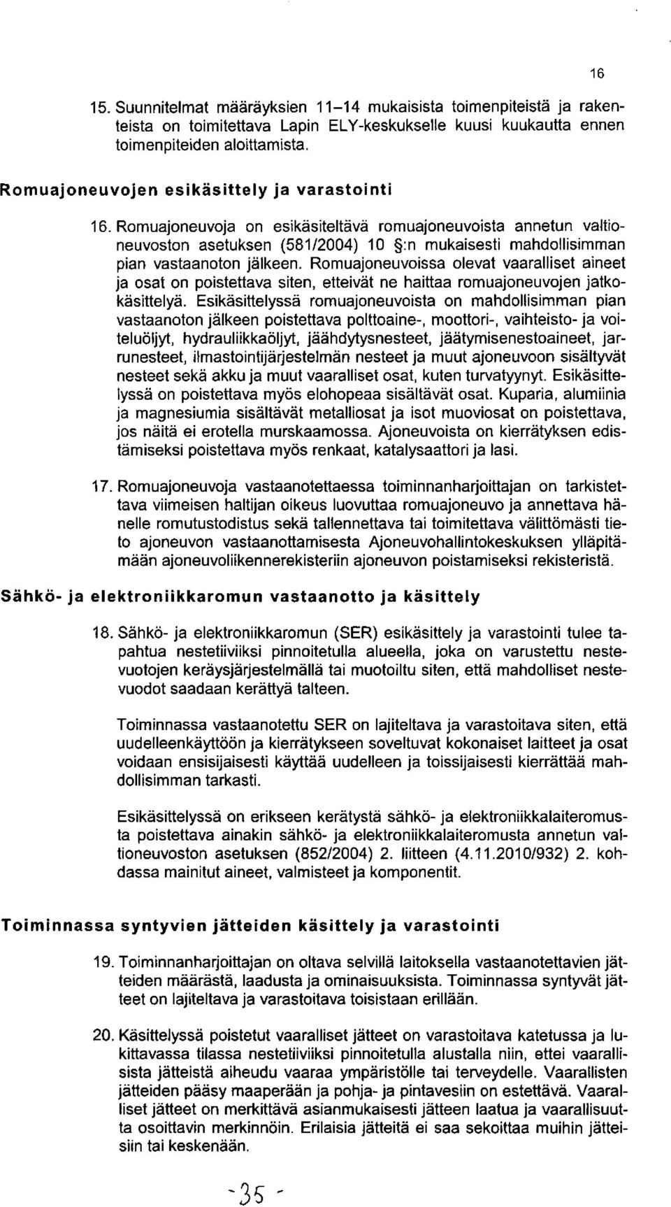 Romuajoneuvoja on esikäsiteltävä romuajoneuvoista annetun valtioneuvoston asetuksen (581/2004) 10 :n mukaisesti mahdollisimman pian vastaanoton jälkeen.