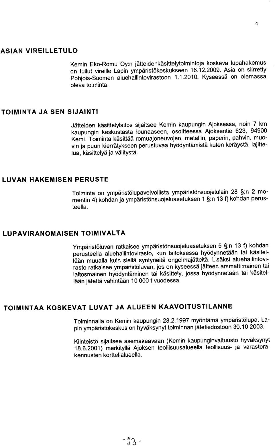 TOIM INTA JA SEN SIJAINTI Jätteiden käsittelylaitos sijaitsee Kemin kaupungin Ajoksessa, noin 7 km kaupungin keskustasta lounaaseen, osoitteessa Ajoksentie 623, 94900 Kemi.