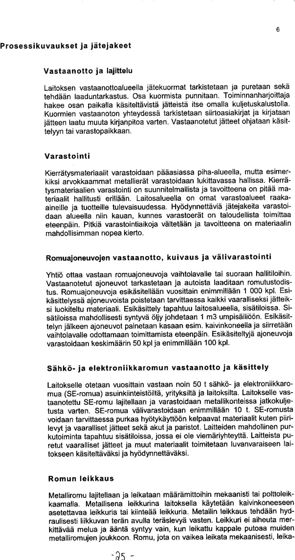 Kuormien vastaanoton yhteydessä tarkistetaan siirtoasiakirjat ja kirjataan jätteen laatu muuta kirjanpitoa varten. Vastaanotetut jätteet ohjataan käsittelyyn tai varastopaikkaan.