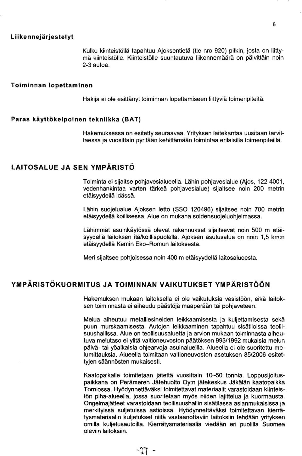 Yrityksen laitekantaa uusitaan tarvittaessa ja vuosittain pyritään kehittämään toimintaa erilaisilla toimenpiteillä. LAITOSALUE JA SEN YMPÄRISTÖ Toiminta ei sijaitse pohjavesialueella.