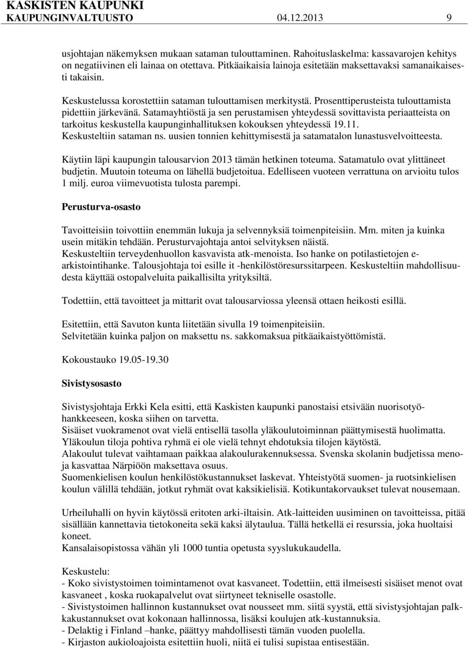 Satamayhtiöstä ja sen perustamisen yhteydessä sovittavista periaatteista on tarkoitus keskustella kaupunginhallituksen kokouksen yhteydessä 19.11. Keskusteltiin sataman ns.