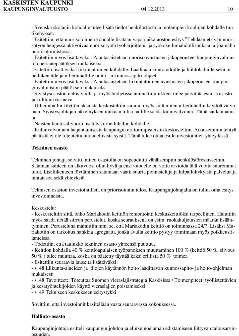 nuorisotoimistossa. - Esitettiin myös lisättäväksi: Ajantasaistetaan nuorisoavustusten jakoperusteet kaupunginvaltuuston periaatepäätöksen mukaiseksi.