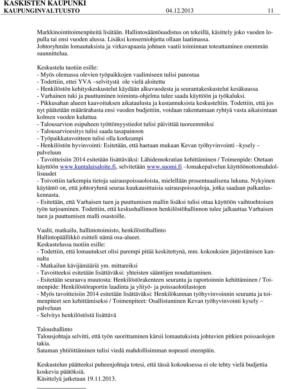 Keskustelu tuotiin esille: - Myös olemassa olevien työpaikkojen vaalimiseen tulisi panostaa - Todettiin, ettei YVA selvitystä ole vielä aloitettu - Henkilöstön kehityskeskustelut käydään alkuvuodesta