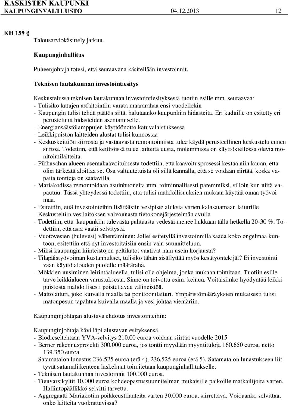 seuraavaa: - Tulisiko katujen asfaltointiin varata määrärahaa ensi vuodellekin - Kaupungin tulisi tehdä päätös siitä, halutaanko kaupunkiin hidasteita.