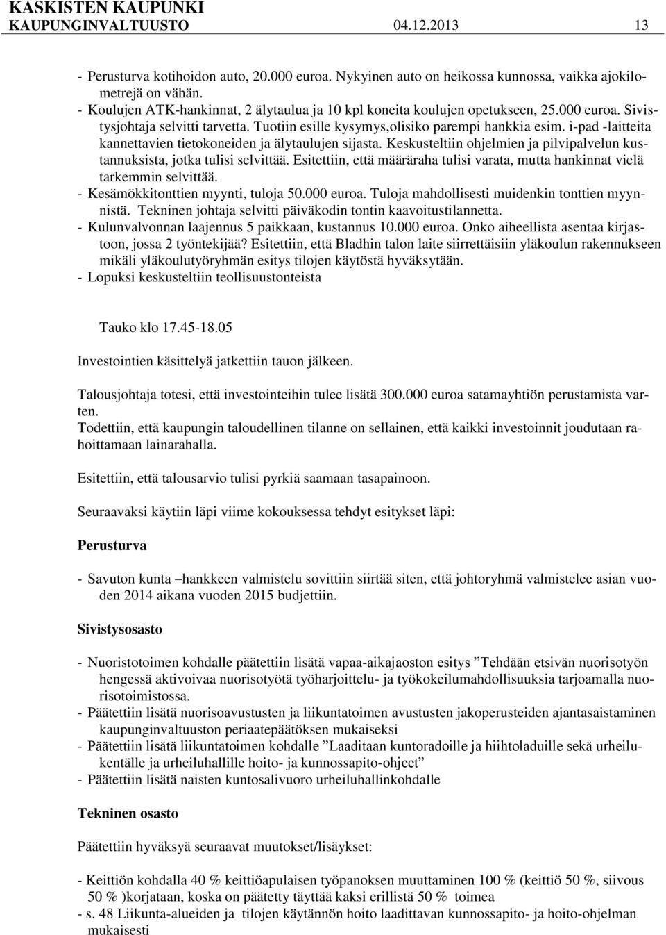 i-pad -laitteita kannettavien tietokoneiden ja älytaulujen sijasta. Keskusteltiin ohjelmien ja pilvipalvelun kustannuksista, jotka tulisi selvittää.