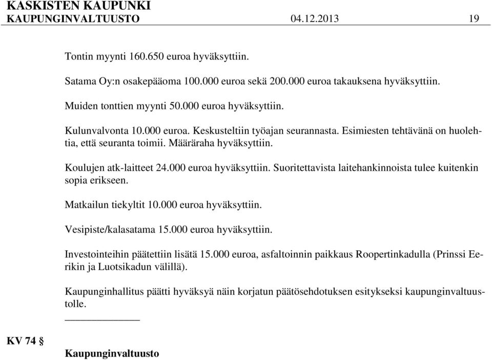 000 euroa hyväksyttiin. Suoritettavista laitehankinnoista tulee kuitenkin sopia erikseen. Matkailun tiekyltit 10.000 euroa hyväksyttiin. Vesipiste/kalasatama 15.000 euroa hyväksyttiin. Investointeihin päätettiin lisätä 15.