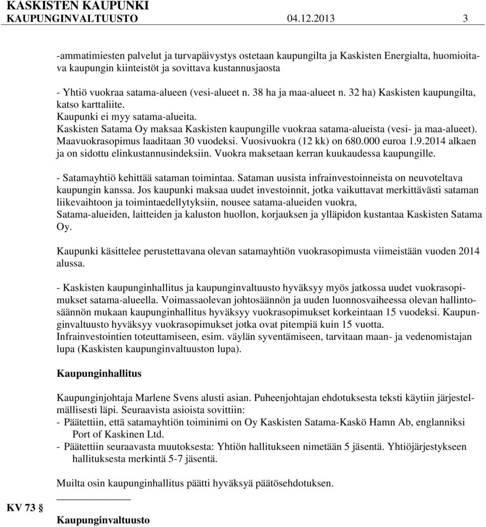 (vesi-alueet n. 38 ha ja maa-alueet n. 32 ha) Kaskisten kaupungilta, katso karttaliite. Kaupunki ei myy satama-alueita.