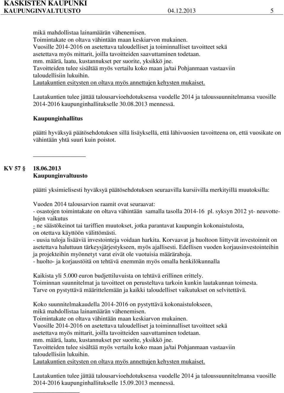 määrä, laatu, kustannukset per suorite, yksikkö jne. Tavoitteiden tulee sisältää myös vertailu koko maan ja/tai Pohjanmaan vastaaviin taloudellisiin lukuihin.