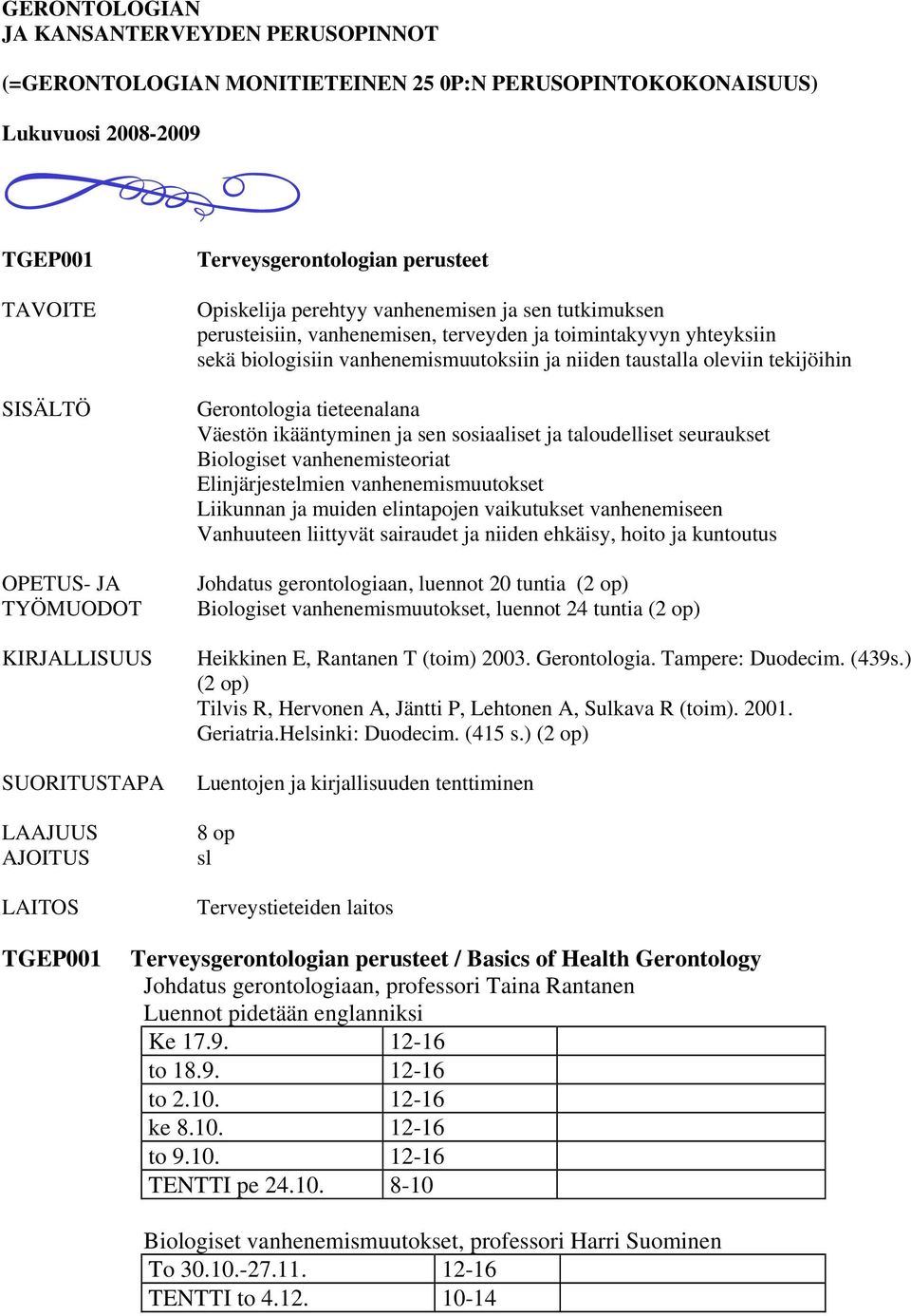 vanhenemismuutoksiin ja niiden taustalla oleviin tekijöihin Gerontologia tieteenalana Väestön ikääntyminen ja sen sosiaaliset ja taloudelliset seuraukset Biologiset vanhenemisteoriat