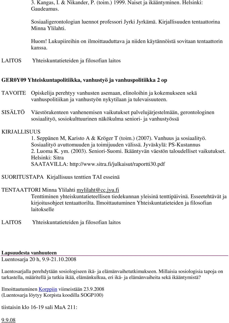 LAITOS Yhteiskuntatieteiden ja filosofian laitos GER0Y09 Yhteiskuntapolitiikka, vanhustyö ja vanhuspolitiikka 2 op TAVOITE Opiskelija perehtyy vanhusten asemaan, elinoloihin ja kokemukseen sekä