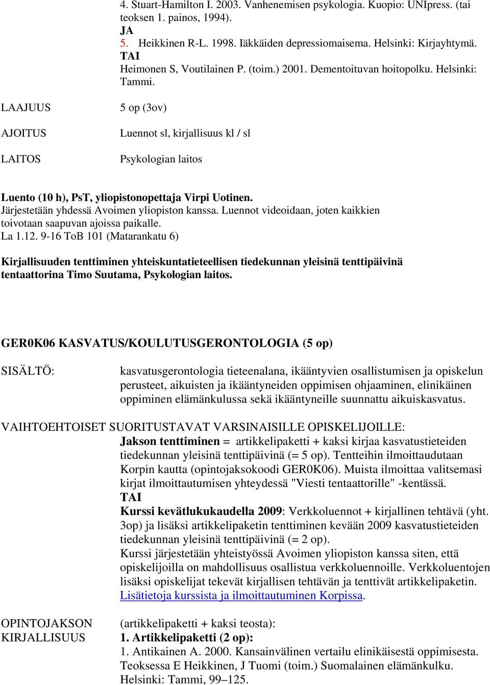 LAAJUUS AJOITUS LAITOS 5 op (3ov) Luennot sl, kirjallisuus kl / sl Psykologian laitos Luento (10 h), PsT, yliopistonopettaja Virpi Uotinen. Järjestetään yhdessä Avoimen yliopiston kanssa.