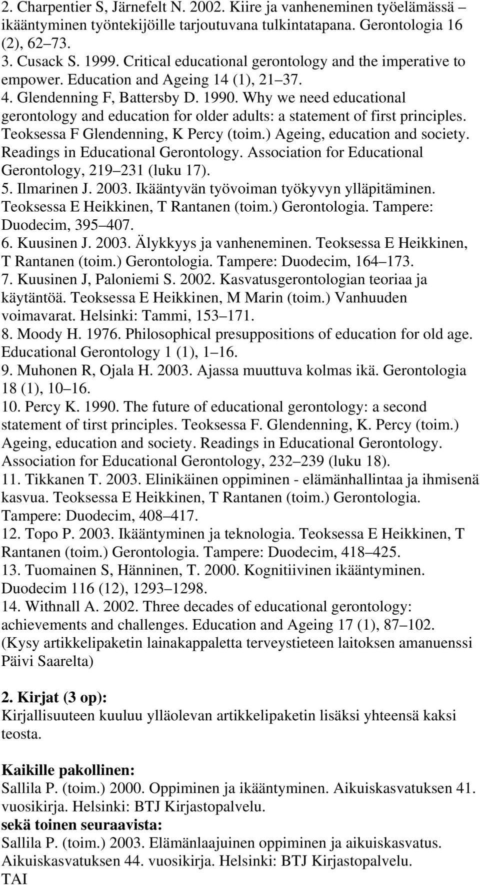 Why we need educational gerontology and education for older adults: a statement of first principles. Teoksessa F Glendenning, K Percy (toim.) Ageing, education and society.