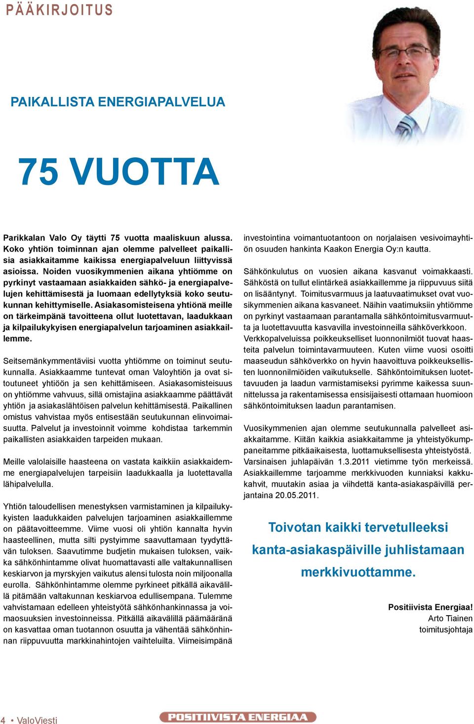 Noiden vuosikymmenien aikana yhtiömme on pyrkinyt vastaamaan asiakkaiden sähkö- ja energiapalvelujen kehittämisestä ja luomaan edellytyksiä koko seutukunnan kehittymiselle.