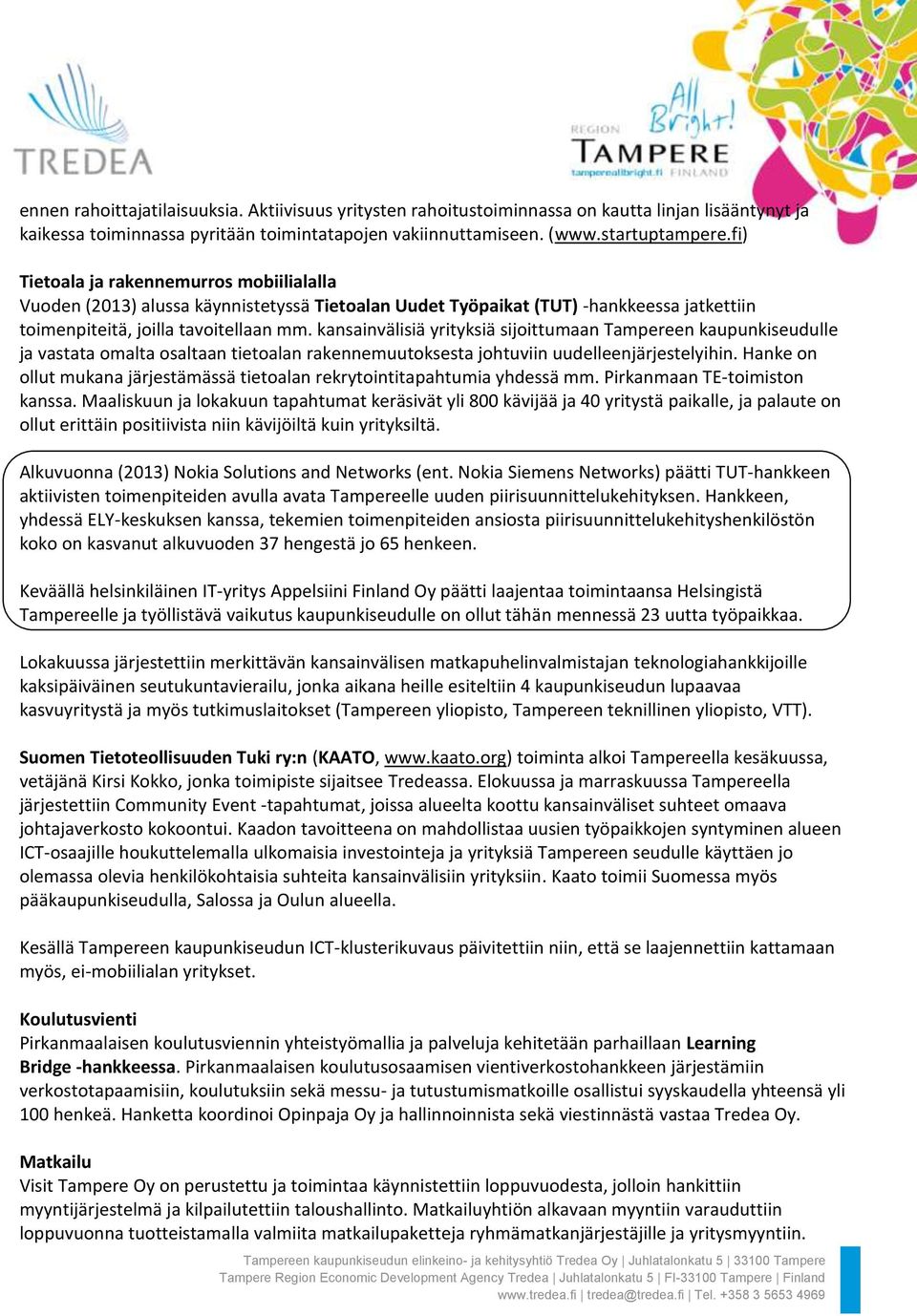 kansainvälisiä yrityksiä sijoittumaan Tampereen kaupunkiseudulle ja vastata omalta osaltaan tietoalan rakennemuutoksesta johtuviin uudelleenjärjestelyihin.