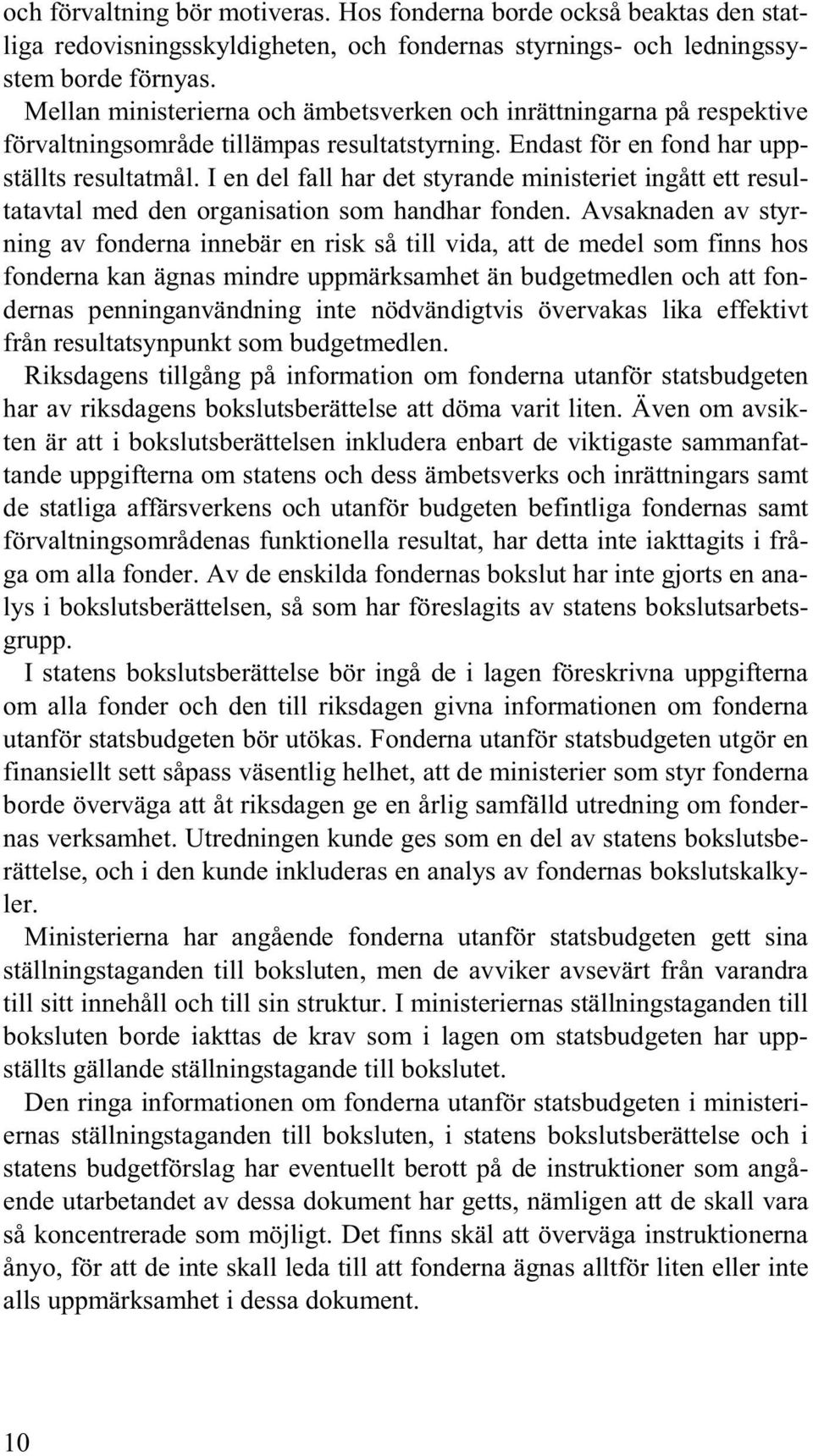 I en del fall har det styrande ministeriet ingått ett resultatavtal med den organisation som handhar fonden.