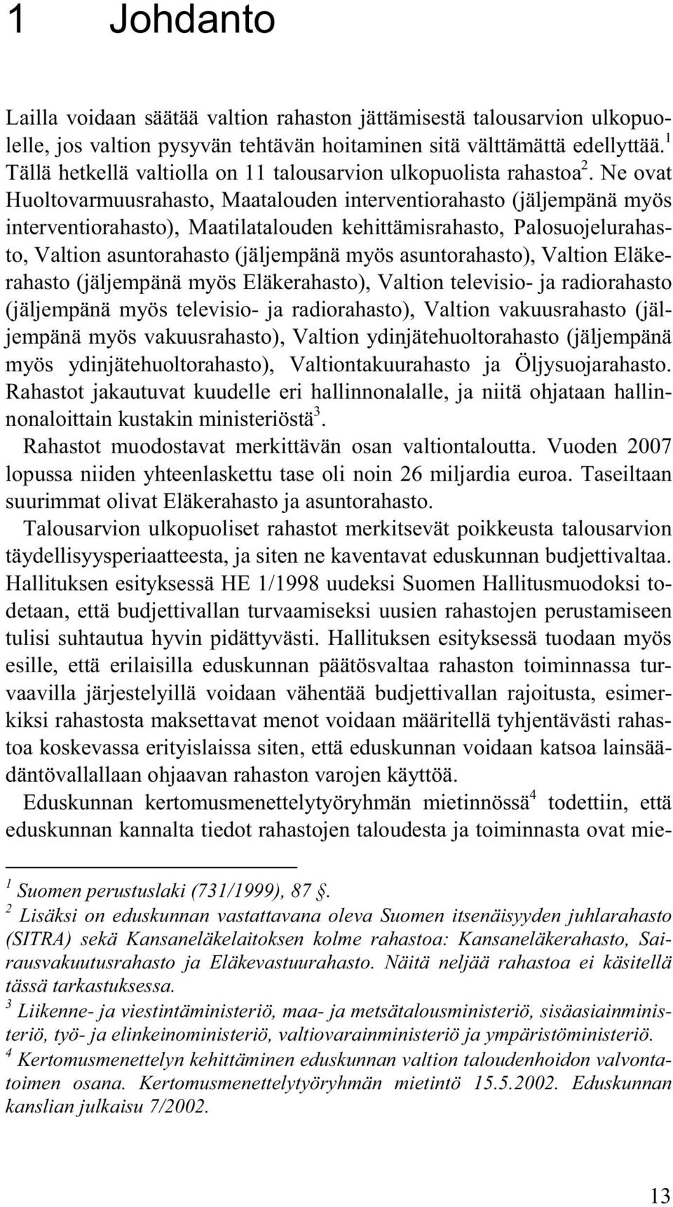 Ne ovat Huoltovarmuusrahasto, Maatalouden interventiorahasto (jäljempänä myös interventiorahasto), Maatilatalouden kehittämisrahasto, Palosuojelurahasto, Valtion asuntorahasto (jäljempänä myös