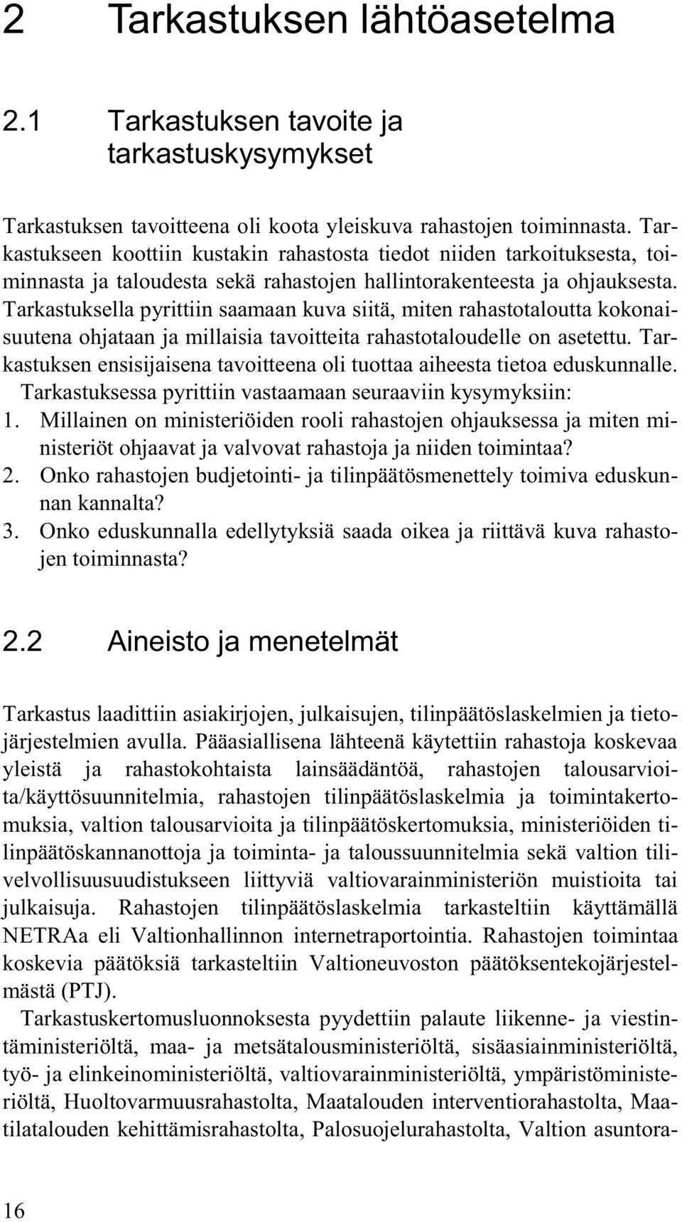 Tarkastuksella pyrittiin saamaan kuva siitä, miten rahastotaloutta kokonaisuutena ohjataan ja millaisia tavoitteita rahastotaloudelle on asetettu.