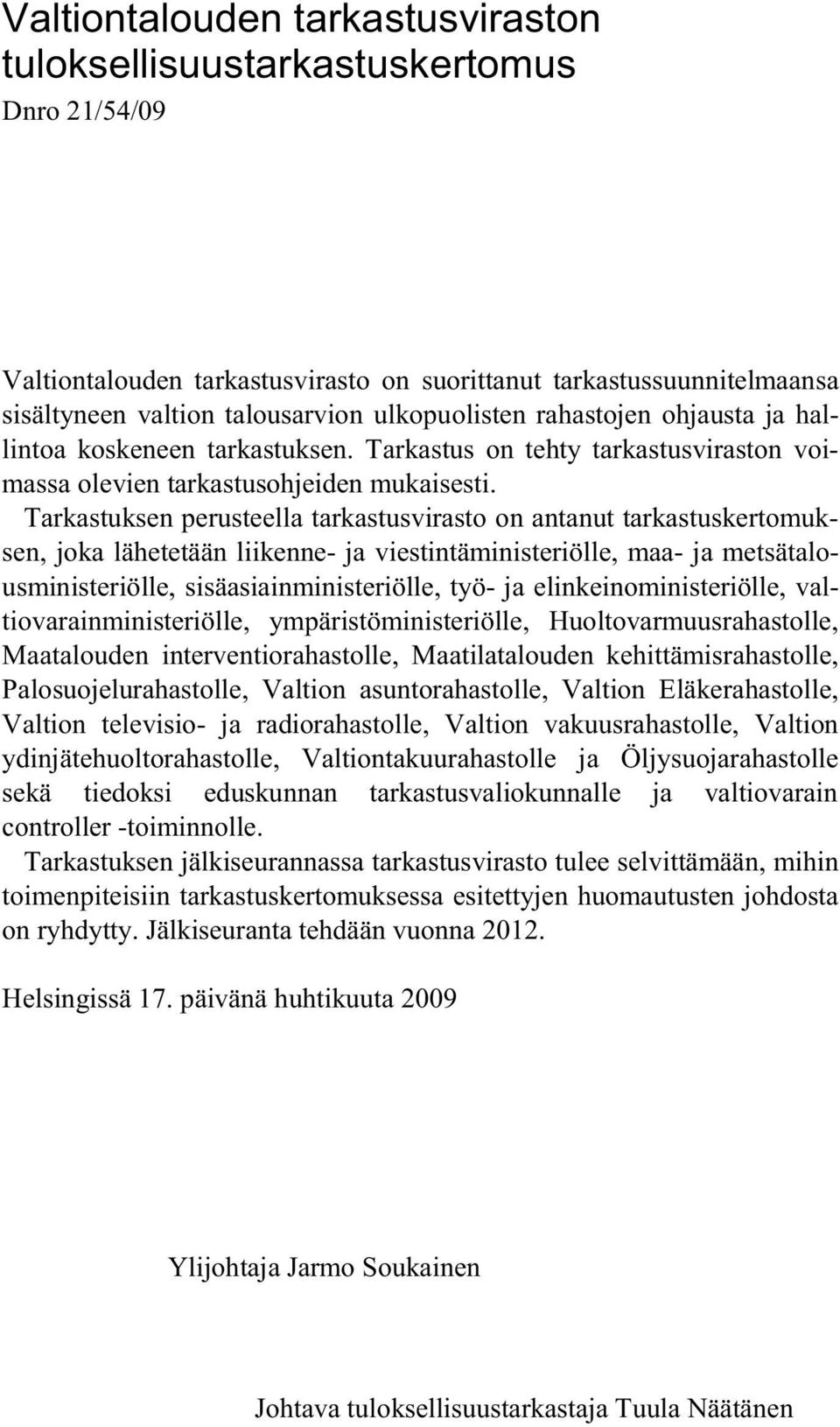 Tarkastuksen perusteella tarkastusvirasto on antanut tarkastuskertomuksen, joka lähetetään liikenne- ja viestintäministeriölle, maa- ja metsätalousministeriölle, sisäasiainministeriölle, työ- ja