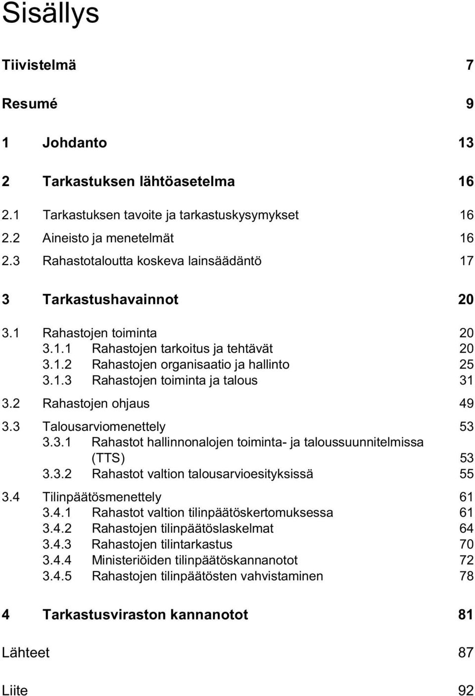 2 Rahastojen ohjaus 49 3.3 Talousarviomenettely 53 3.3.1 Rahastot hallinnonalojen toiminta- ja taloussuunnitelmissa (TTS) 53 3.3.2 Rahastot valtion talousarvioesityksissä 55 3.