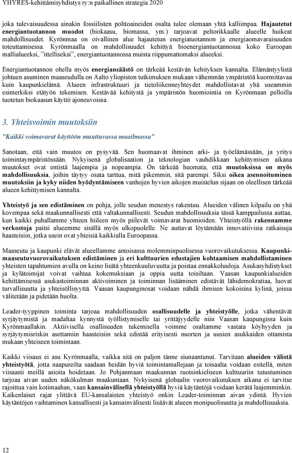 Kyrönmaalla on mahdollisuudet kehittyä bioenergiantuotannossa koko Euroopan mallialueeksi, ittelliseksi, energiantuotannossa muista riippumattomaksi alueeksi.