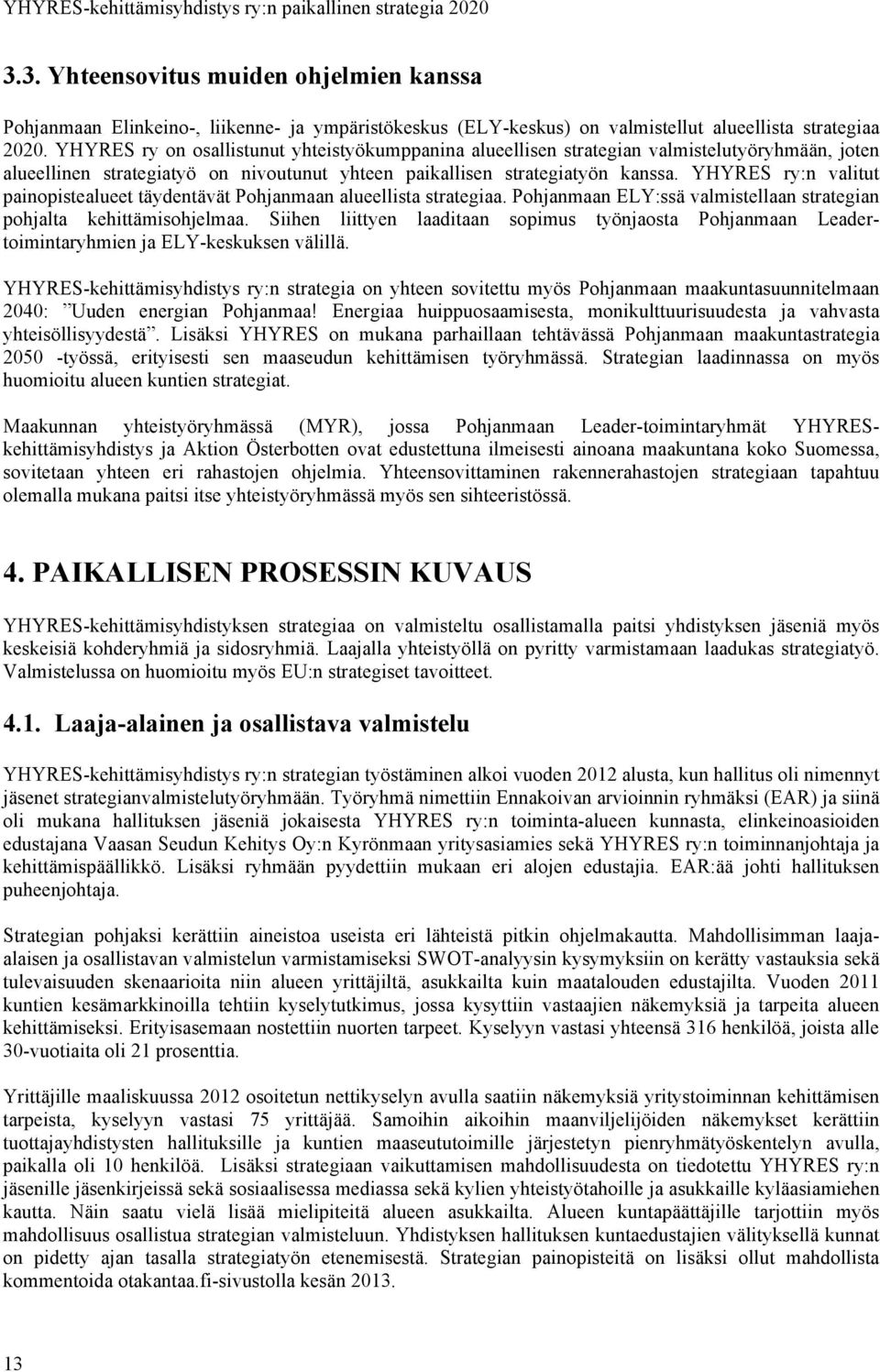 YHYRES ry:n valitut painopistealueet täydentävät Pohjanmaan alueellista strategiaa. Pohjanmaan ELY:ssä valmistellaan strategian pohjalta kehittämisohjelmaa.