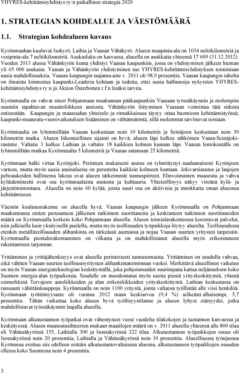 Vuoden 2013 alussa Vähänkyrön kunta yhdistyi Vaasan kaupunkiin, jossa on yhdistymisen jälkeen hieman yli 65 000 asukasta.