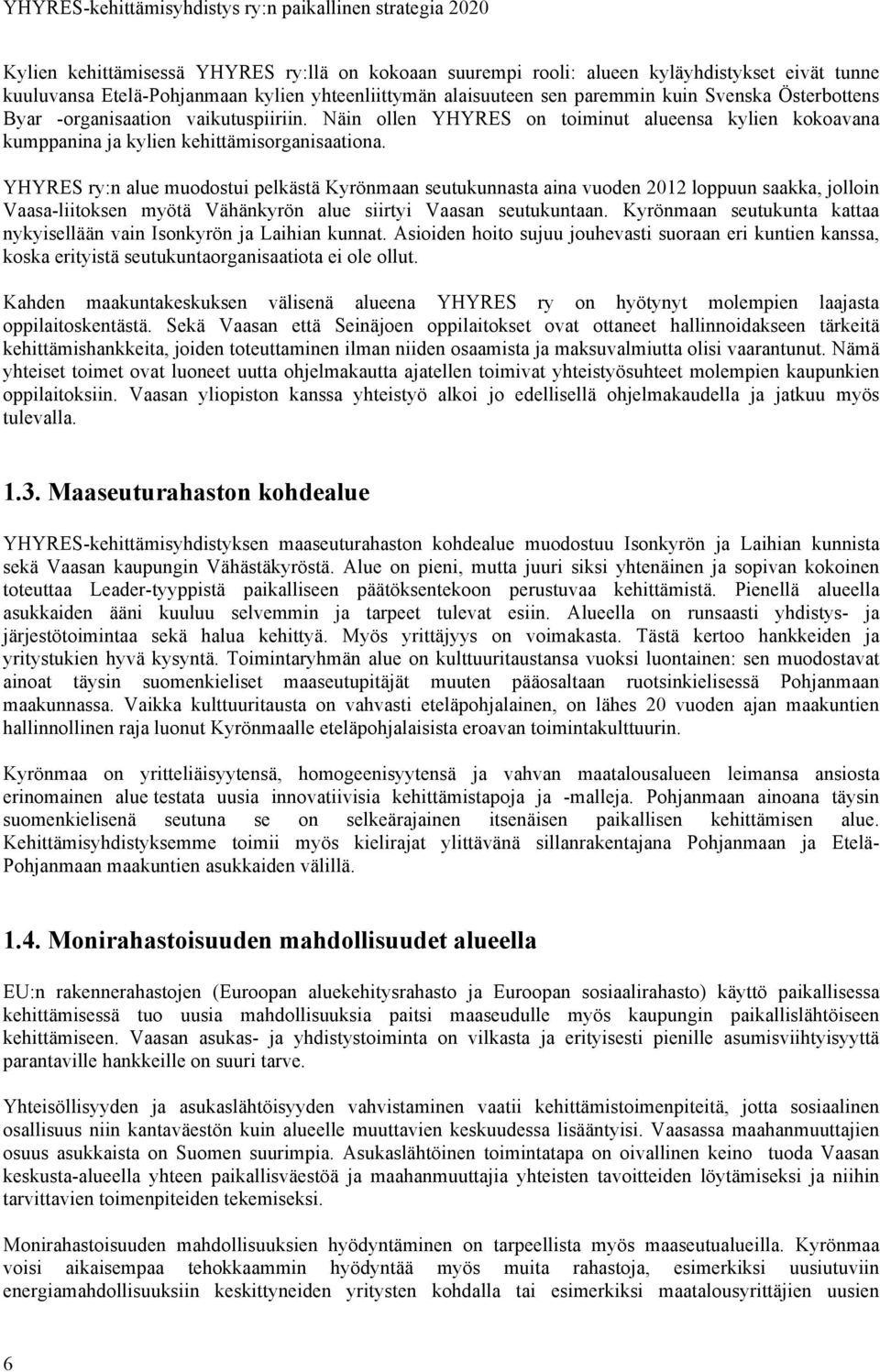 YHYRES ry:n alue muodostui pelkästä Kyrönmaan seutukunnasta aina vuoden 2012 loppuun saakka, jolloin Vaasa-liitoksen myötä Vähänkyrön alue siirtyi Vaasan seutukuntaan.