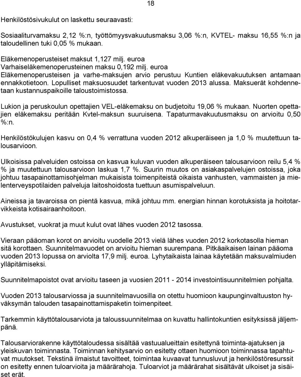 euroa Eläkemenoperusteisen ja varhe-maksujen arvio perustuu Kuntien eläkevakuutuksen antamaan ennakkotietoon. Lopulliset maksuosuudet tarkentuvat vuoden 2013 alussa.