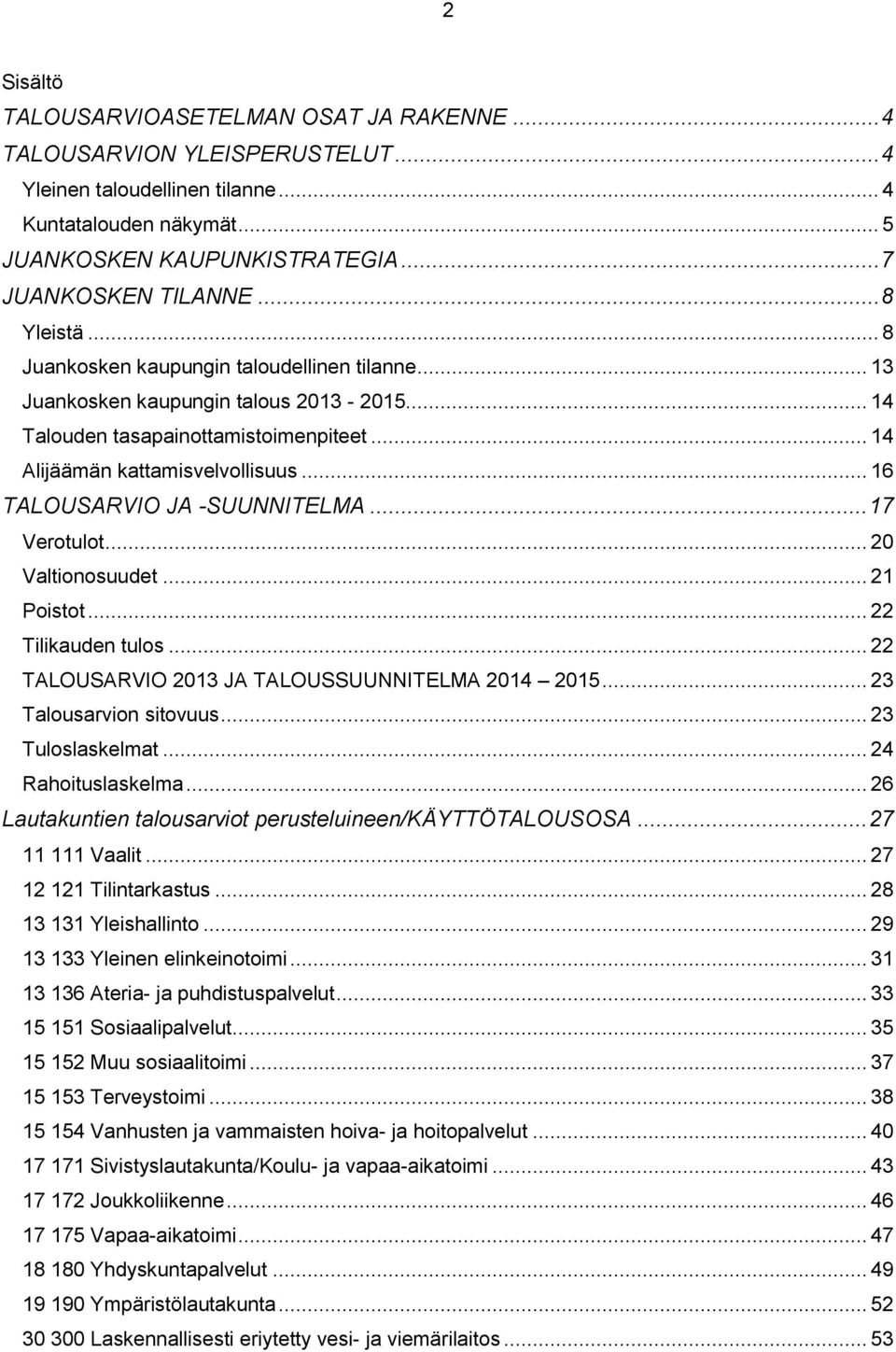 .. 16 TALOUSARVIO JA -SUUNNITELMA... 17 Verotulot... 20 Valtionosuudet... 21 Poistot... 22 Tilikauden tulos... 22 TALOUSARVIO 2013 JA TALOUSSUUNNITELMA 2014 2015... 23 Talousarvion sitovuus.