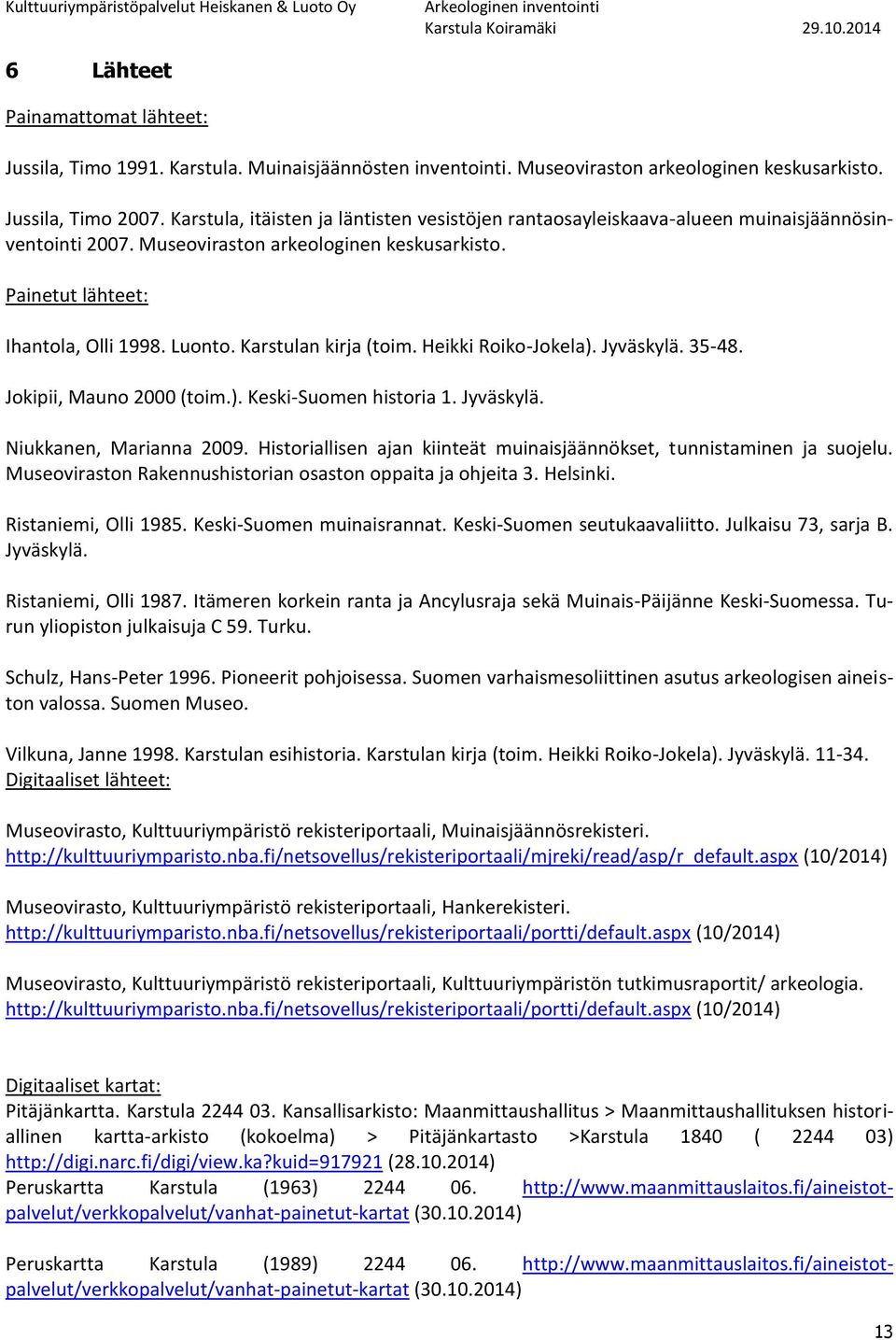 Karstulan kirja (toim. Heikki Roiko-Jokela). Jyväskylä. 35-48. Jokipii, Mauno 2000 (toim.). Keski-Suomen historia 1. Jyväskylä. Niukkanen, Marianna 2009.