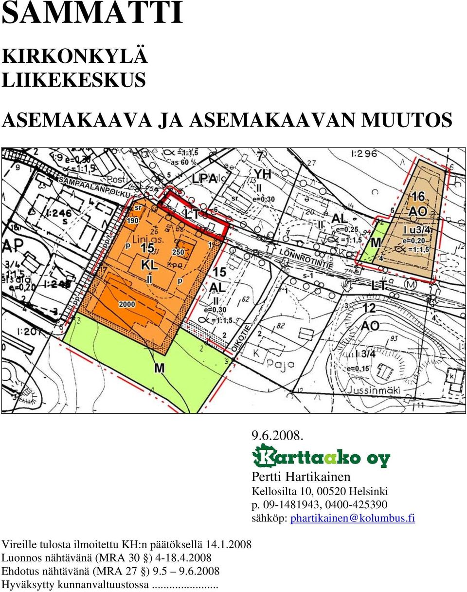 4.2008 Ehdotus nähtävänä (MRA 27 ) 9.5 9.6.2008 Hyväksytty kunnanvaltuustossa.