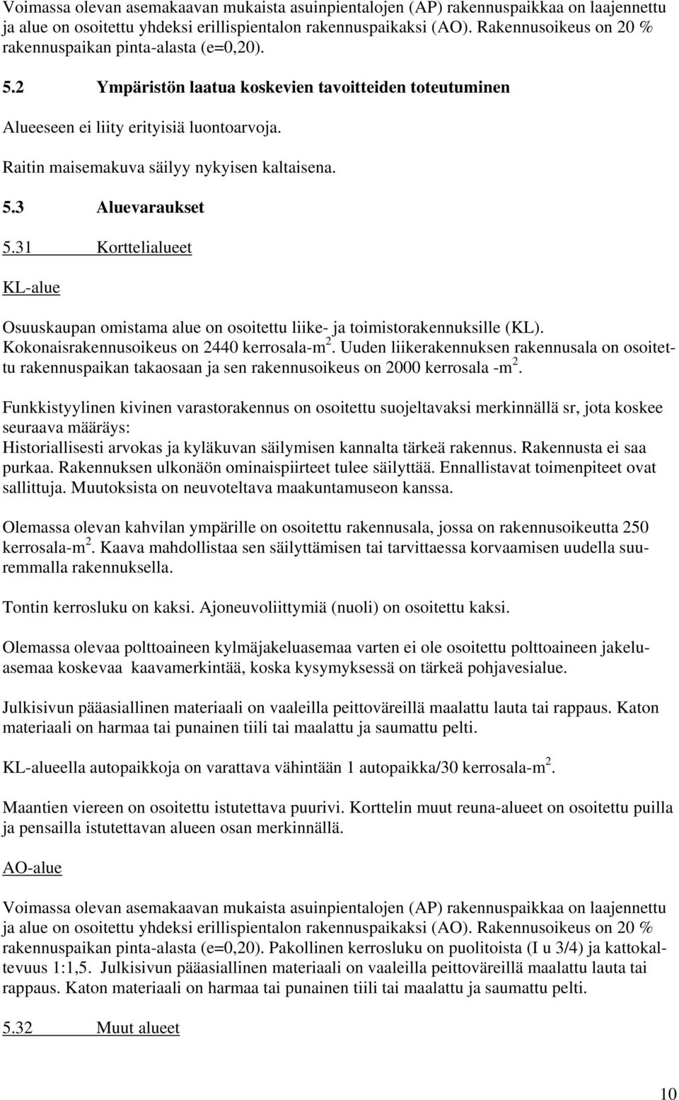 Raitin maisemakuva säilyy nykyisen kaltaisena. 5.3 Aluevaraukset 5.31 Korttelialueet KL-alue Osuuskaupan omistama alue on osoitettu liike- ja toimistorakennuksille (KL).