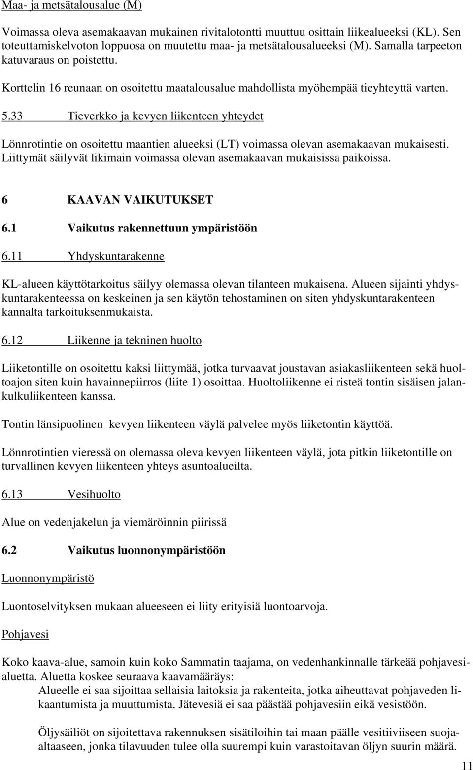 33 Tieverkko ja kevyen liikenteen yhteydet Lönnrotintie on osoitettu maantien alueeksi (LT) voimassa olevan asemakaavan mukaisesti.