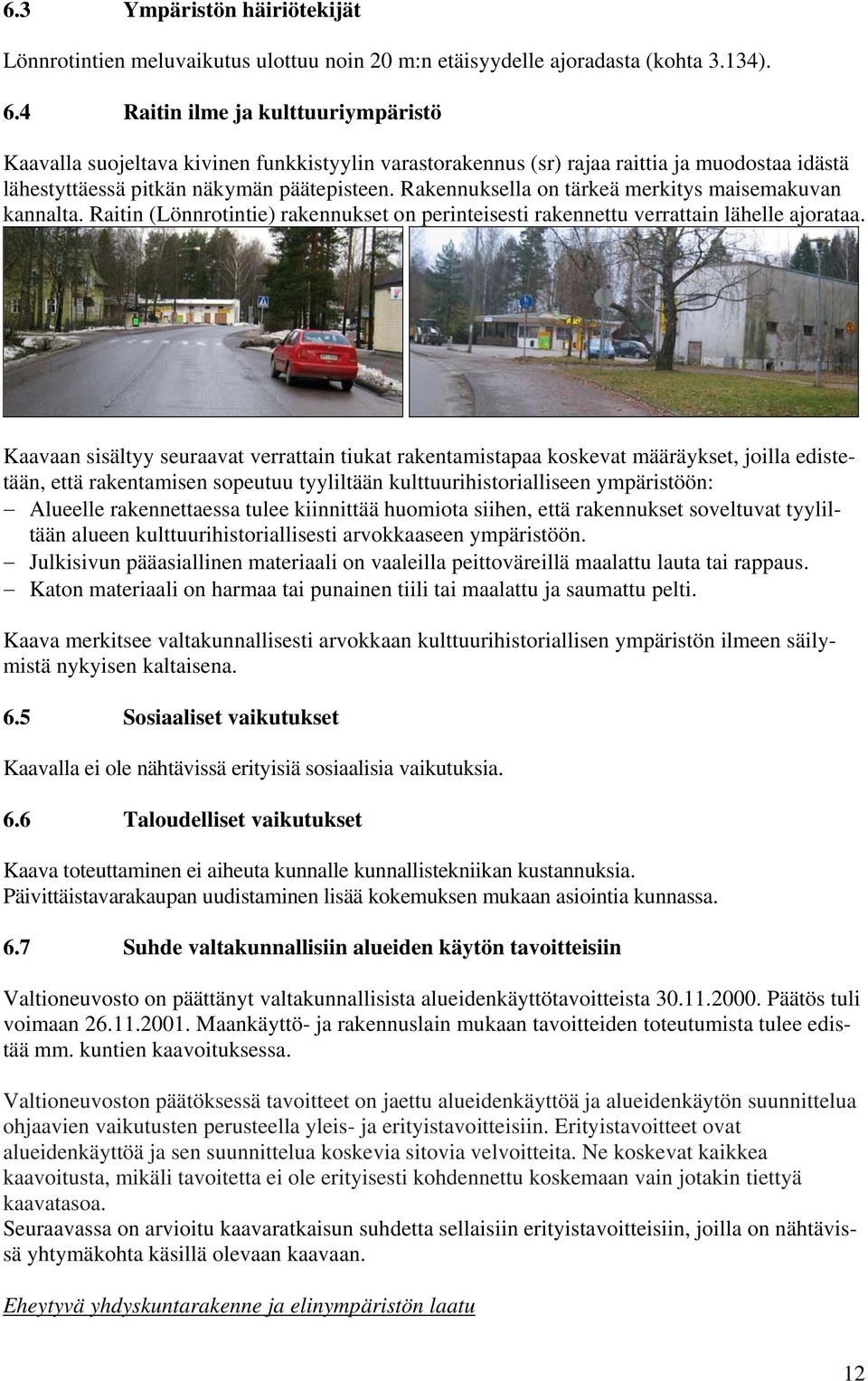 Rakennuksella on tärkeä merkitys maisemakuvan kannalta. Raitin (Lönnrotintie) rakennukset on perinteisesti rakennettu verrattain lähelle ajorataa.