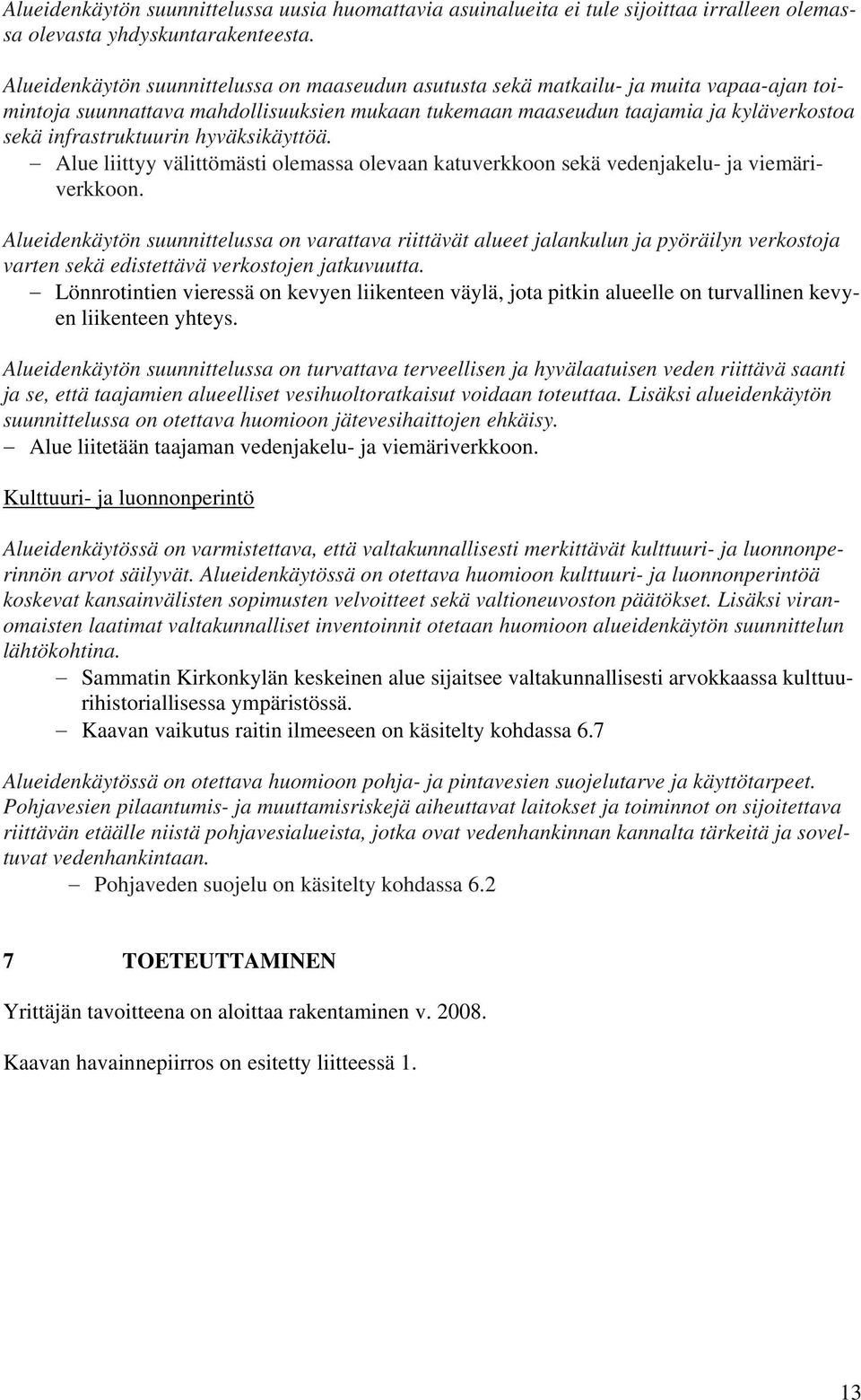 infrastruktuurin hyväksikäyttöä. Alue liittyy välittömästi olemassa olevaan katuverkkoon sekä vedenjakelu- ja viemäri- verkkoon.