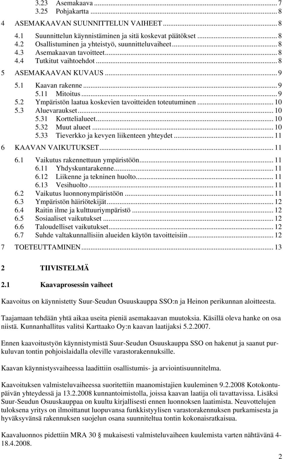 3 Aluevaraukset... 10 5.31 Korttelialueet... 10 5.32 Muut alueet... 10 5.33 Tieverkko ja kevyen liikenteen yhteydet... 11 6 KAAVAN VAIKUTUKSET... 11 6.1 Vaikutus rakennettuun ympäristöön... 11 6.11 Yhdyskuntarakenne.